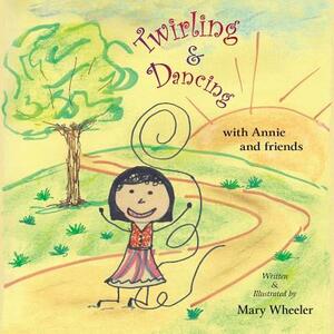Twirling and Dancing with Annie and Friends by Mary Wheeler