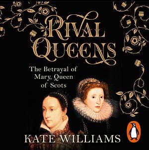 Rival Queens: The Betrayal of Mary, Queen of Scots by Kate Williams