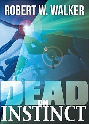 Dead on Instinct by Robert W. Walker