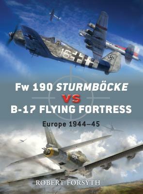 FW 190 Sturmböcke Vs B-17 Flying Fortress: Europe 1944-45 by Robert Forsyth