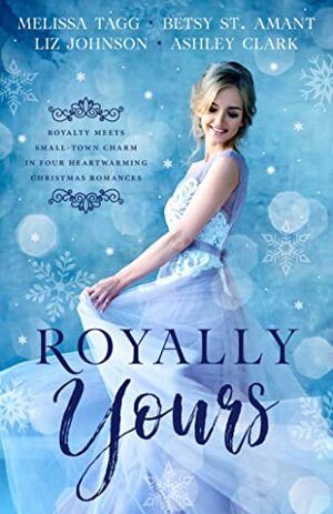 Royally Yours by Liz Johnson, Betsy St. Amant, Melissa Tagg, Ashley Clark