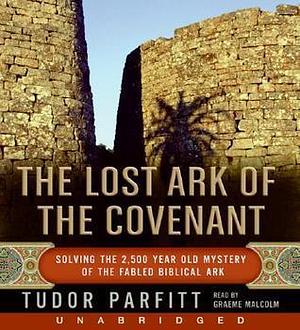 The Lost Ark of The Covenant: The Remarkable Story of How the Fabled Ark Was Found by Graeme Malcolm, Tudor Parfitt