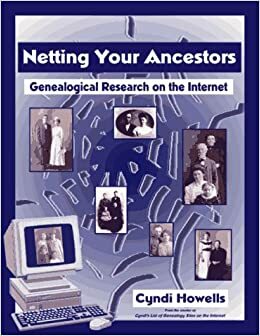 Netting Your Ancestors: Genealogical Research on the Internet by Cyndi Howells