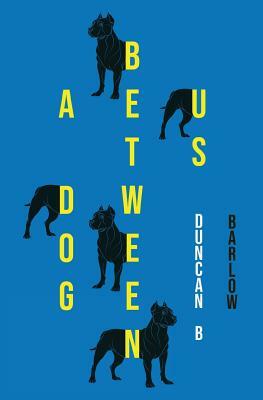 A Dog Between Us by Duncan B. Barlow