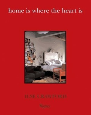 Home Is Where the Heart Is by Ilse Crawford, Martyn Thompson