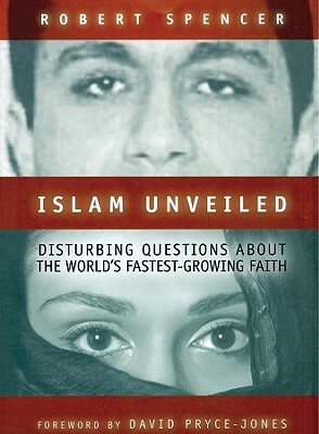 Islam Unveiled: Disturbing Questions about the World's Fastest Growing Faith by Robert Spencer