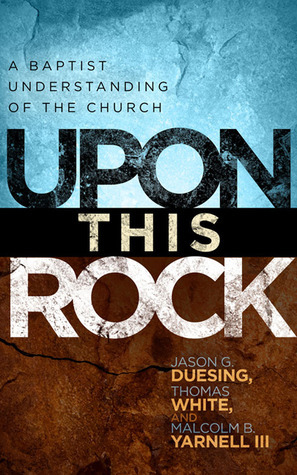 Upon This Rock: A Baptist Understanding of the Church by Jason G. Duesing, Malcolm B. Yarnell