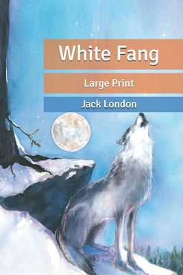 White Fang: Large Print by Jack London