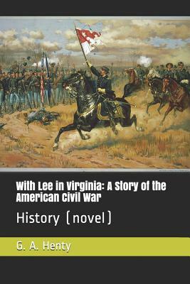 With Lee in Virginia: A Story of the American Civil War: History (Novel) by G.A. Henty