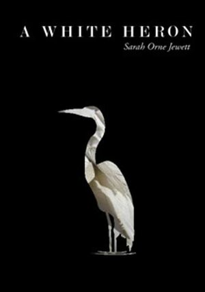 A White Heron by Sarah Orne Jewett