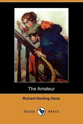 The Amateur (Dodo Press) by Richard Harding Davis