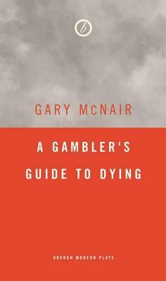 A Gambler's Guide to Dying by Gary McNair