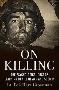 On Killing: The Psychological Cost of Learning to Kill in War and Society by Dave Grossman