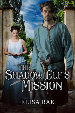 The Shadow Elf's Mission by Elisa Rae, Elisa Rae