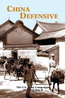 China Defensive: The U.S. Army Campaigns of World War II by Mark D. Sherry