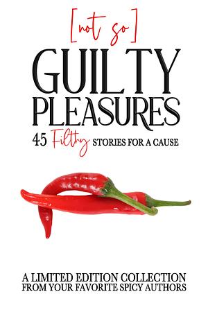 Not-So-Guilty Pleasures: 45 Filthy Stories for a Cause: A Charity Anthology by Lacey Cross