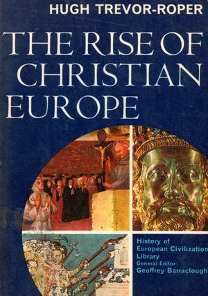 The Rise of Christian Europe by Hugh R. Trevor-Roper