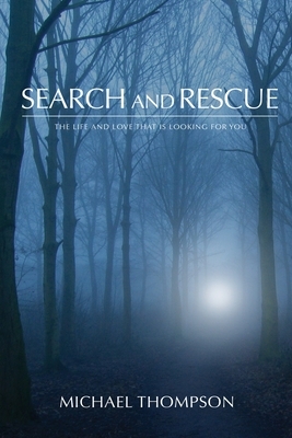 Search and Rescue: The Life and Love That is Looking For You by Michael Thompson