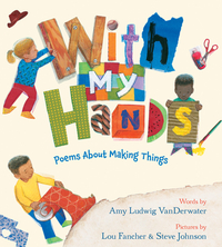 With My Hands: Poems about Making Things by Amy Ludwig VanDerwater