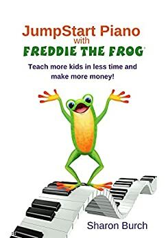 JumpStart Piano with Freddie The Frog: Teach more kids in less time and make more money! by Sharon Burch