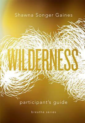 Breathe: Wilderness: Participant's Guide by Shawna Songer Gaines