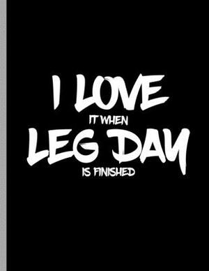 I Love It When Leg Day Is Finished: Funny Bodybuilding Powerlifter Dumbbells by Better Me