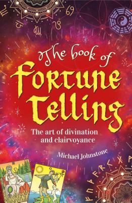 The Book of Fortune Telling: The Art of Divination and Clairvoyance by Michael Johnstone