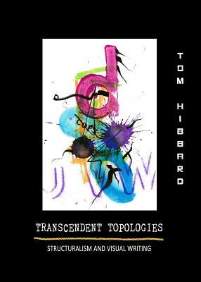 Transcendent Topologies: Structuralism and Visual Writing by Tom Hibbard