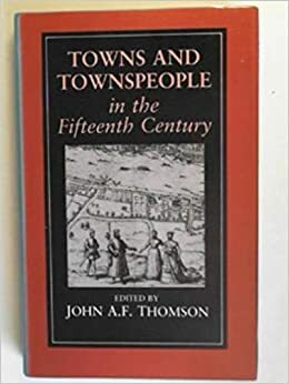 Towns and Townspeople in the Fifteenth Century by John A.F. Thomson