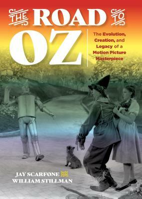 The Road to Oz: The Evolution, Creation, and Legacy of a Motion Picture Masterpiece by William Stillman, Jay Scarfone