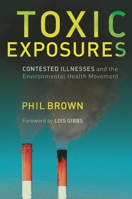 Toxic Exposures: Contested Illnesses and the Environmental Health Movement by Phil Brown