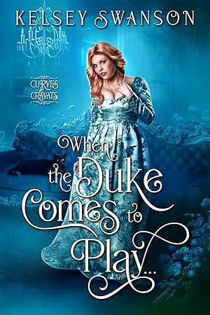 When the Duke Comes to Play... by Kelsey Swanson, Kelsey Swanson