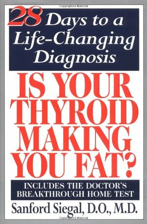 Is Your Thyroid Making You Fat: The Doctor's 28-Day Diet that Tests Your Metabolism as You Lose Weight by Sanford Siegal