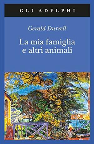 La mia famiglia e altri animali by Gerald Durrell