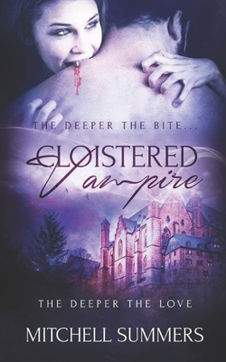 Cloistered Vampire: The Deeper the Bite, The Deeper the Love by Mitchell Summers