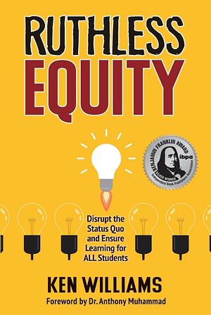 Ruthless Equity: Disrupt the Status Quo and Ensure Learning for ALL Students by Ken Williams