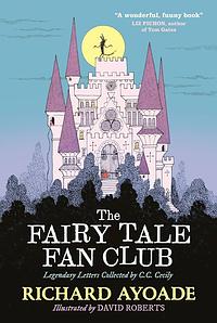 The Fairy Tale Fan Club: Legendary Letters Collected by C.C. Cecily by Richard Ayoade