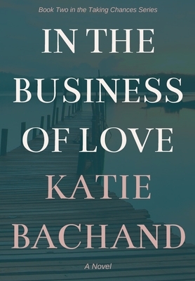 In the Business of Love by Katie Bachand