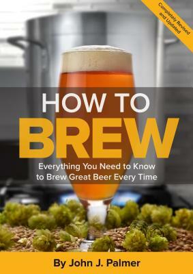 How to Brew: Everything You Need to Know to Brew Great Beer Every Time by John J. Palmer