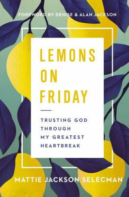 Lemons on Friday: Trusting God Through My Greatest Heartbreak by Mattie Jackson Selecman