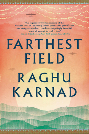 Farthest Field: An Indian Story of the Second World War by Raghu Karnad