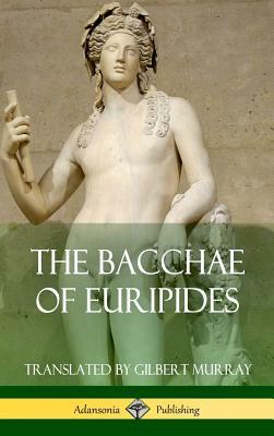 The Bacchae of Euripides (Hardcover) by Euripides, Gilbert Murray