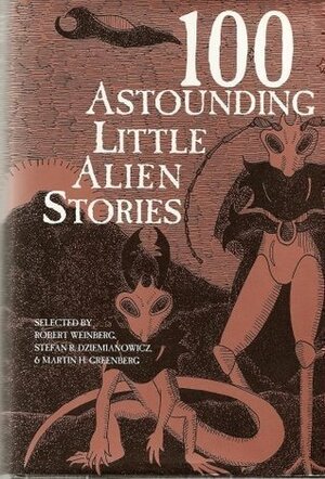 100 Astounding Little Alien Stories by Stefan Dziemianowicz, Martin H. Greenberg, Robert E. Weinberg