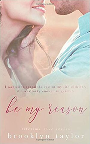 Be My Reason by Brooklyn Taylor