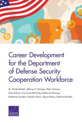 Career Development for the Department of Defense Security Cooperation Workforce by Peter Schirmer, Jefferson P. Marquis, M. Wade Markel
