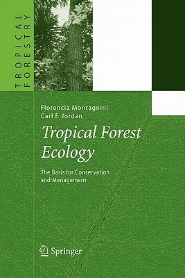 Tropical Forest Ecology: The Basis for Conservation and Management by Carl F. Jordan, Florencia Montagnini