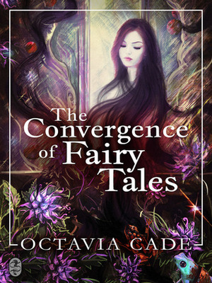 The Convergence of Fairy Tales by Octavia Cade