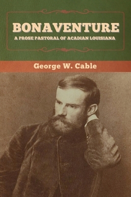 Bonaventure: A Prose Pastoral of Acadian Louisiana by George W. Cable