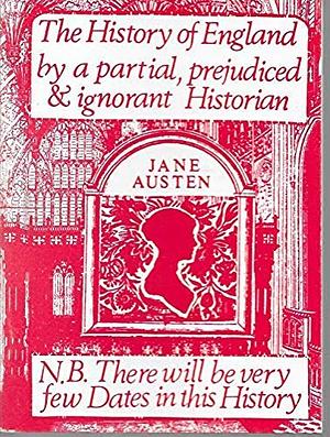 The History Of England by a partial, prejudiced & ignorant historian by Jane Austen