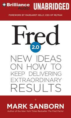 Fred 2.0: New Ideas on How to Keep Delivering Extraordinary Results by Mark Sanborn